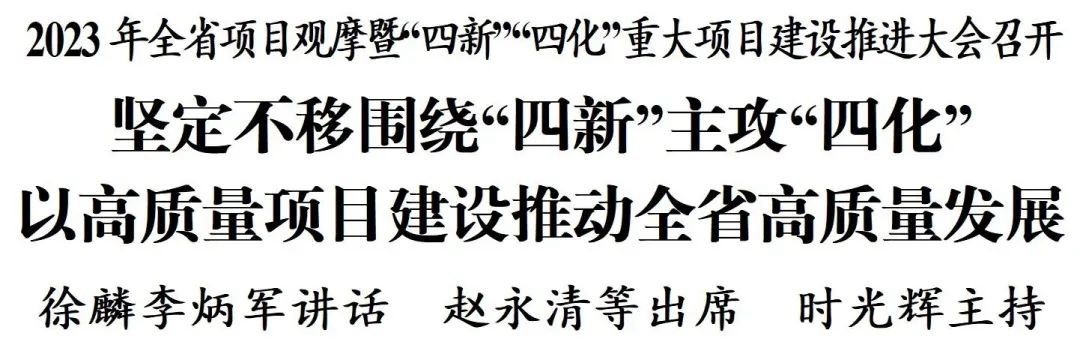 2023年全省項目觀摩暨“四新”“四化”重大項目建設(shè)推進(jìn)大會召開 徐麟李炳軍講話