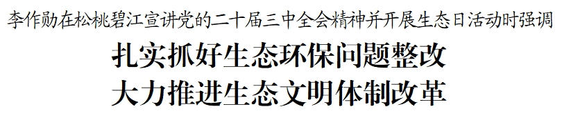 李作勛到松桃碧江宣講黨的二十屆三中全會精神并開展生態(tài)日活動